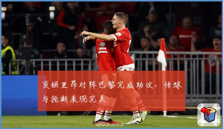 莫顿里昂对阵巴黎完成助攻，传球与抢断表现完美