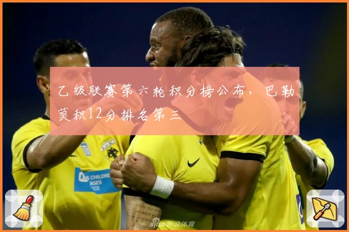 乙级联赛第六轮积分榜公布，巴勒莫积12分排名第三