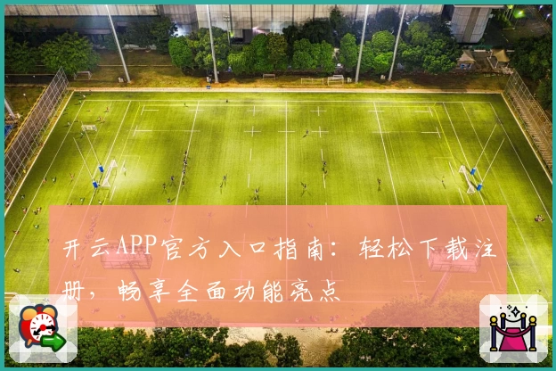 开云APP官方入口指南：轻松下载注册，畅享全面功能亮点
