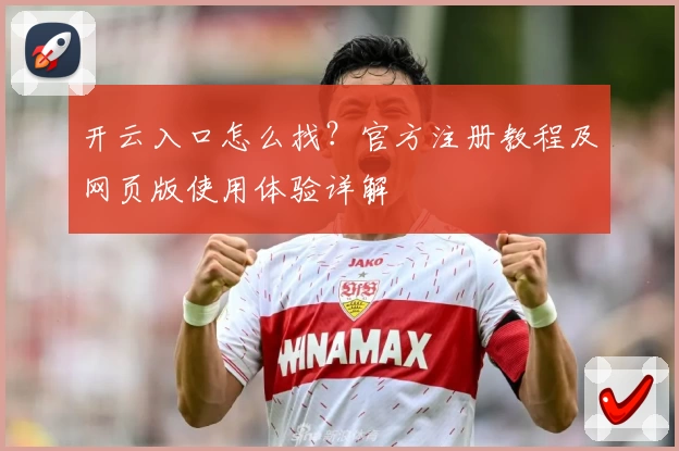 开云入口怎么找？官方注册教程及网页版使用体验详解